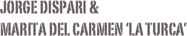 Jorge Dispari &
Marita del carmen ‘La Turca’
